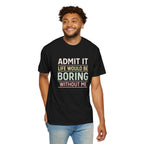 Life Would Be Boring Without Me Tee - InkAndThreadPrints