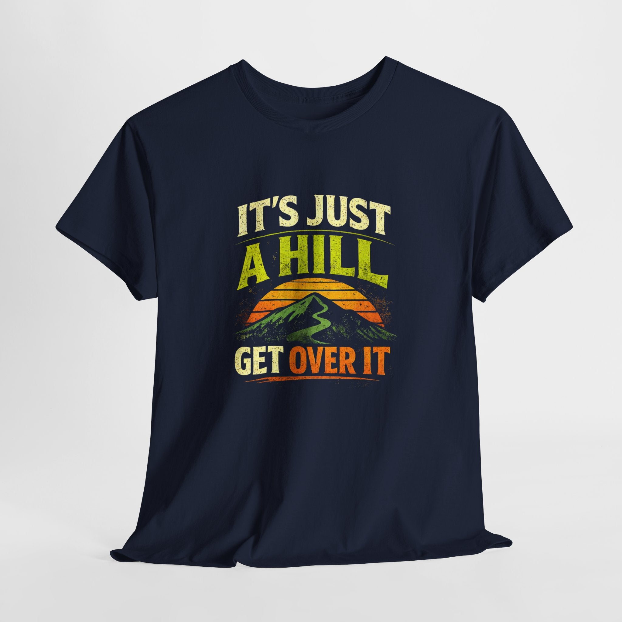It's Just a Hill Get Over It T‑Shirt - InkAndThreadPrints