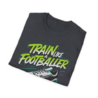 Train Like a Footballer T-Shirt - InkAndThreadPrints