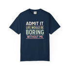 Life Would Be Boring Without Me Tee - InkAndThreadPrints