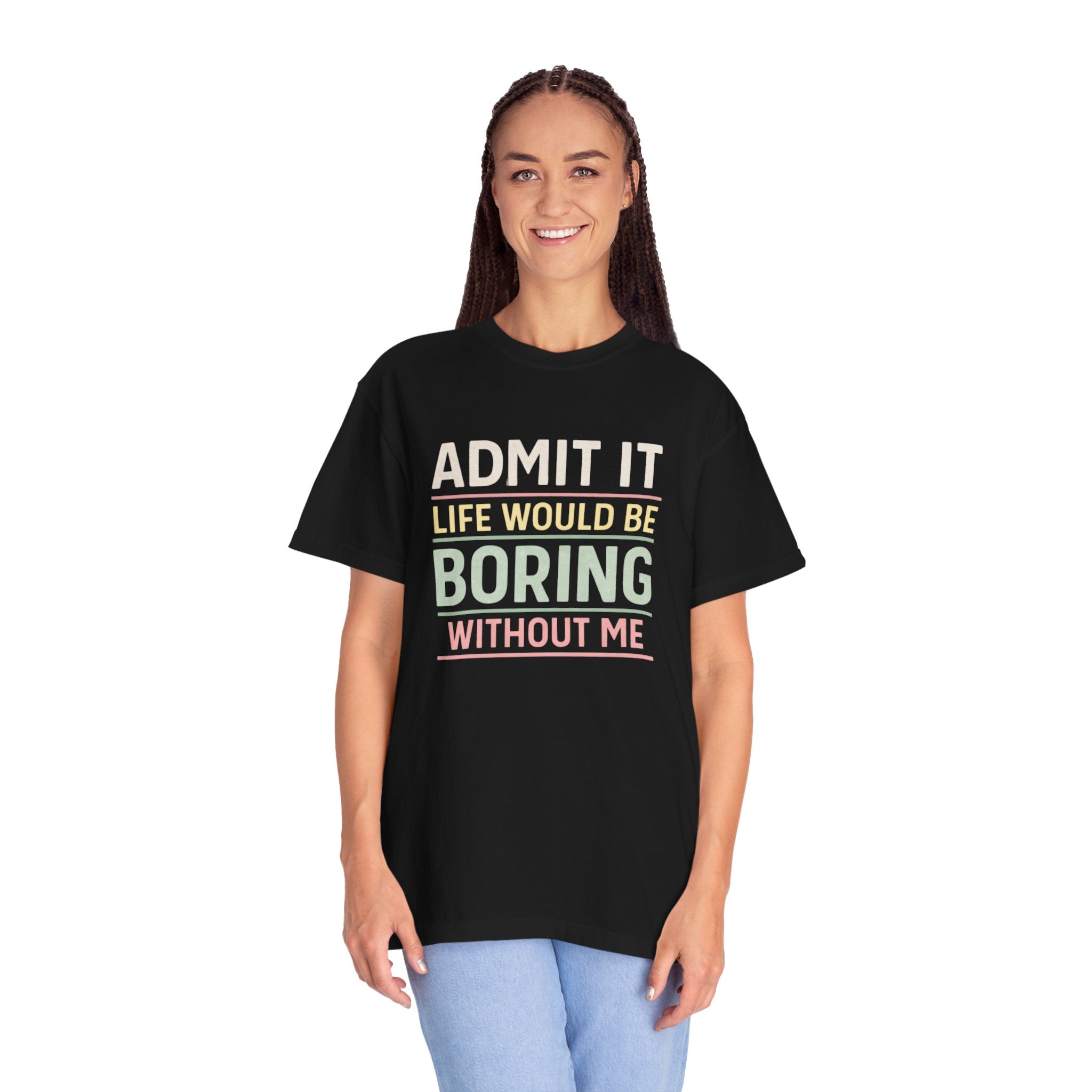 Life Would Be Boring Without Me Tee - InkAndThreadPrints
