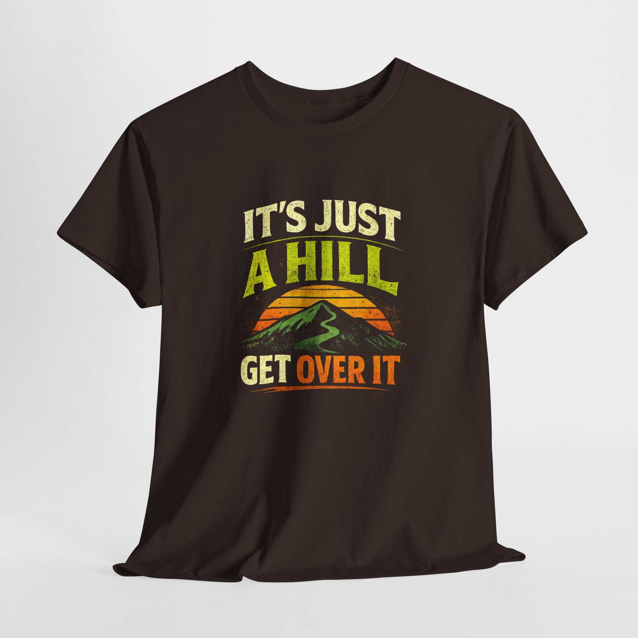 It's Just a Hill Get Over It T‑Shirt - InkAndThreadPrints