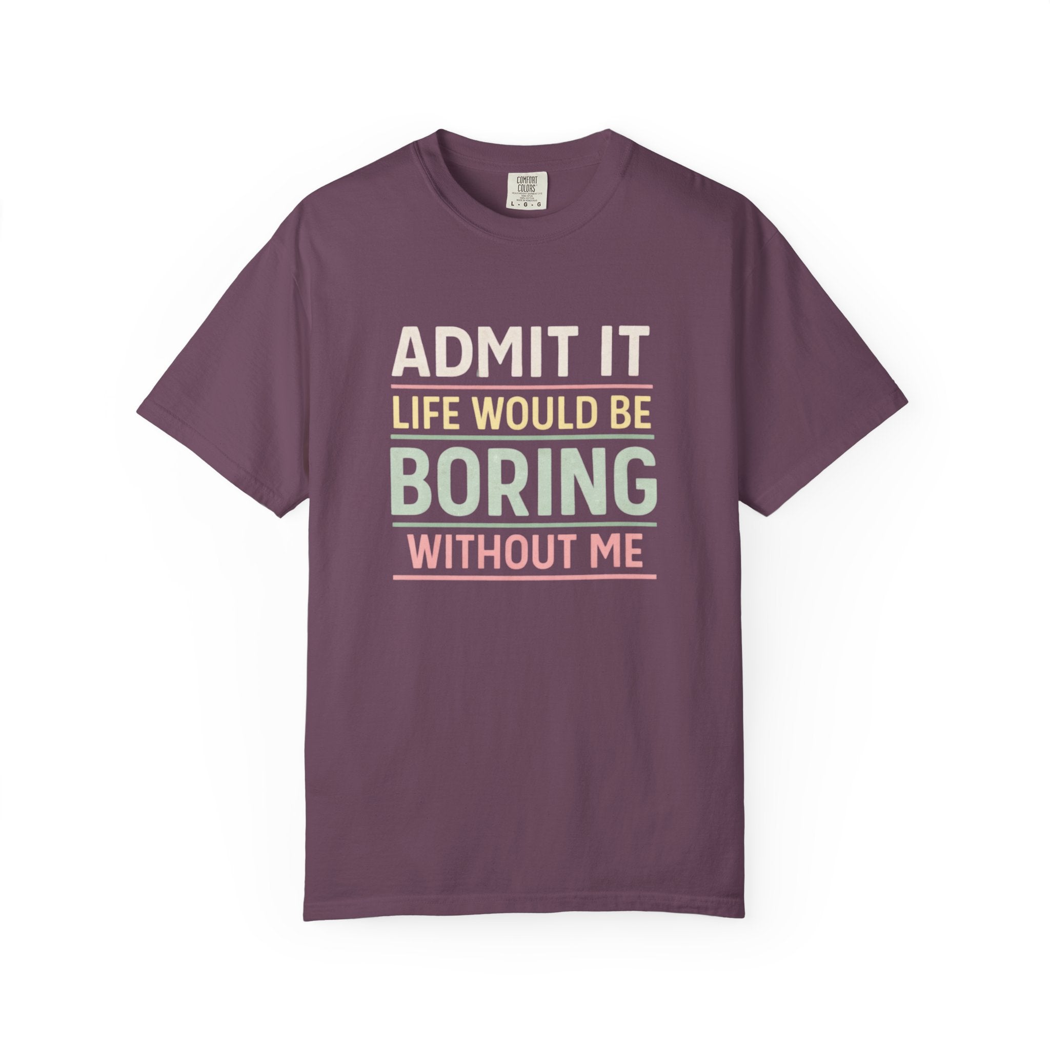Life Would Be Boring Without Me Tee - InkAndThreadPrints