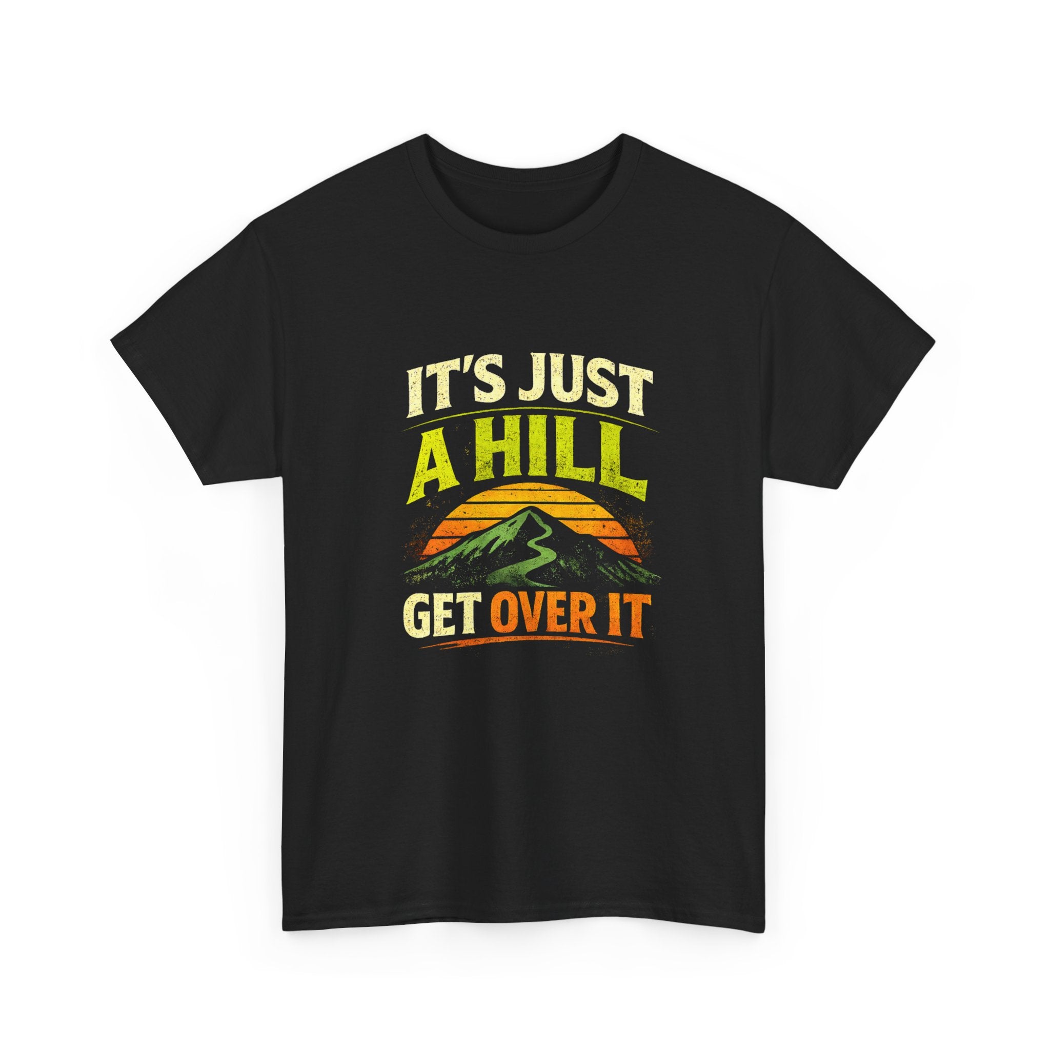 It's Just a Hill Get Over It T‑Shirt - InkAndThreadPrints