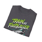 Train Like a Footballer T-Shirt - InkAndThreadPrints