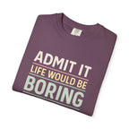 Life Would Be Boring Without Me Tee - InkAndThreadPrints