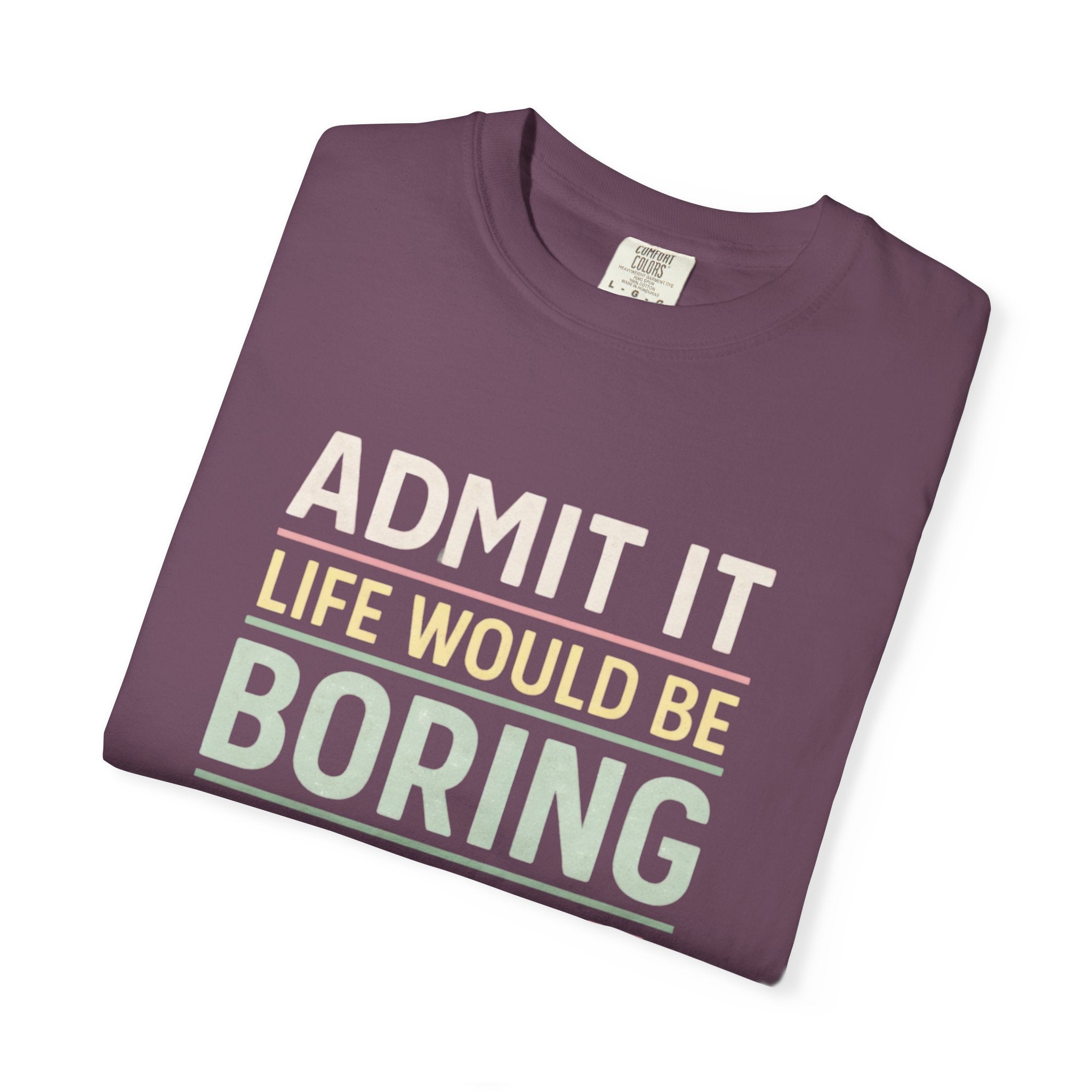 Life Would Be Boring Without Me Tee - InkAndThreadPrints