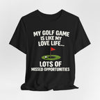 Golf Humor T-Shirt — My Golf Game Is Like My Love Life
