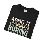 Life Would Be Boring Without Me Tee - InkAndThreadPrints