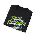 Train Like a Footballer T-Shirt - InkAndThreadPrints