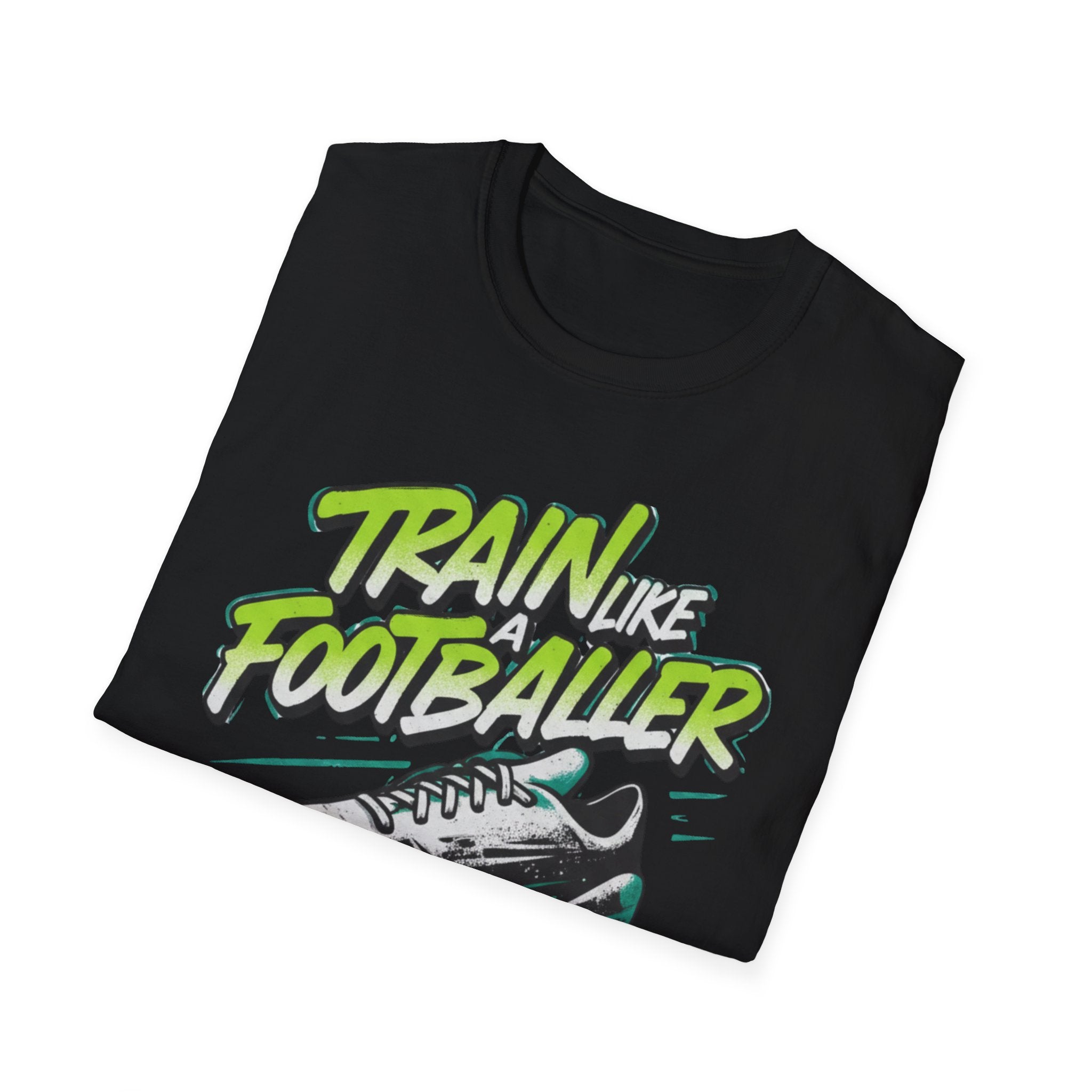 Train Like a Footballer T-Shirt - InkAndThreadPrints