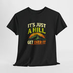 It's Just a Hill Get Over It T‑Shirt - InkAndThreadPrints