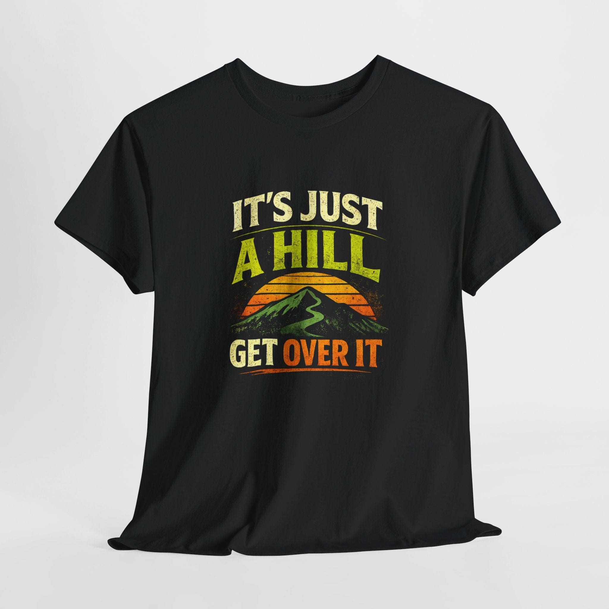 It's Just a Hill Get Over It T‑Shirt - InkAndThreadPrints