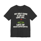 Golf Humor T-Shirt — My Golf Game Is Like My Love Life