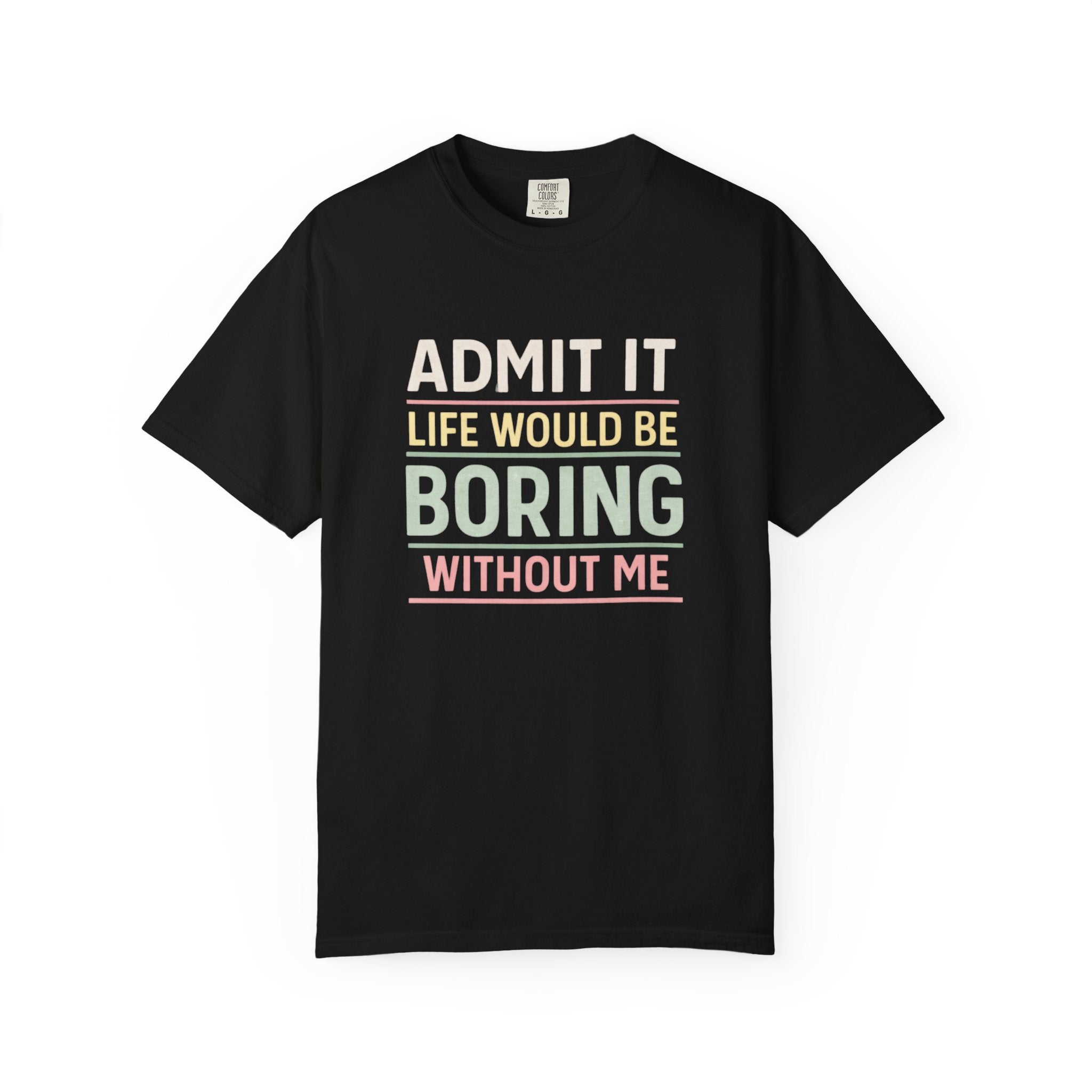 Life Would Be Boring Without Me Tee - InkAndThreadPrints