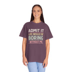 Life Would Be Boring Without Me Tee - InkAndThreadPrints