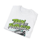 Train Like a Footballer T-Shirt - InkAndThreadPrints
