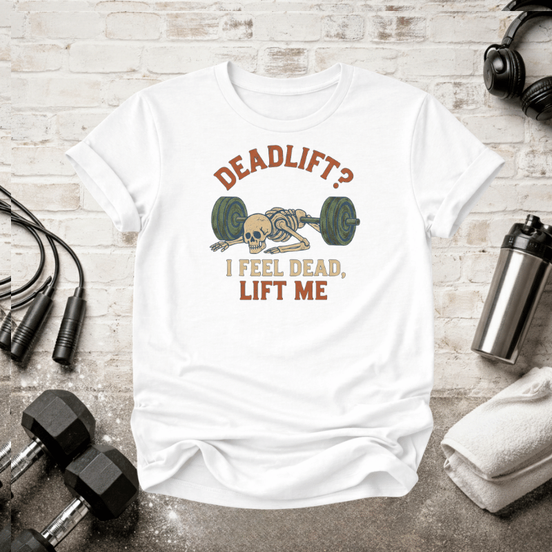 Deadlift? I Feel Dead, Lift Me - Skeleton Weightlifting Tee - InkAndThreadPrints