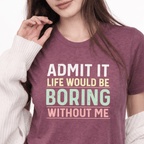 Life Would Be Boring Without Me Tee - InkAndThreadPrints