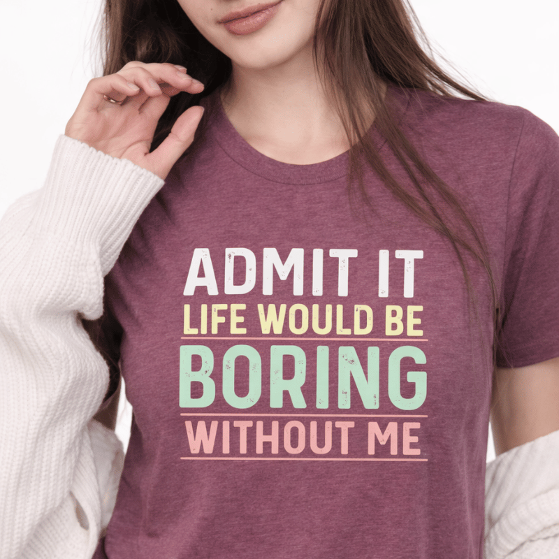 Life Would Be Boring Without Me Tee - InkAndThreadPrints