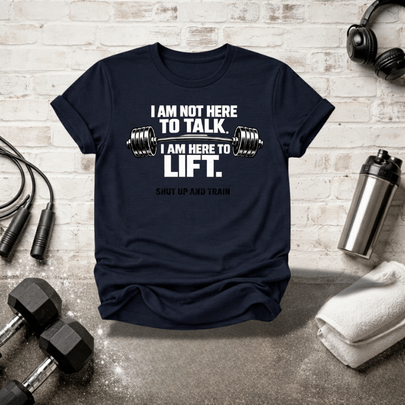 I Am Not Here To Talk T-Shirt — Gym Workout Weightlifting Tee - InkAndThreadPrints