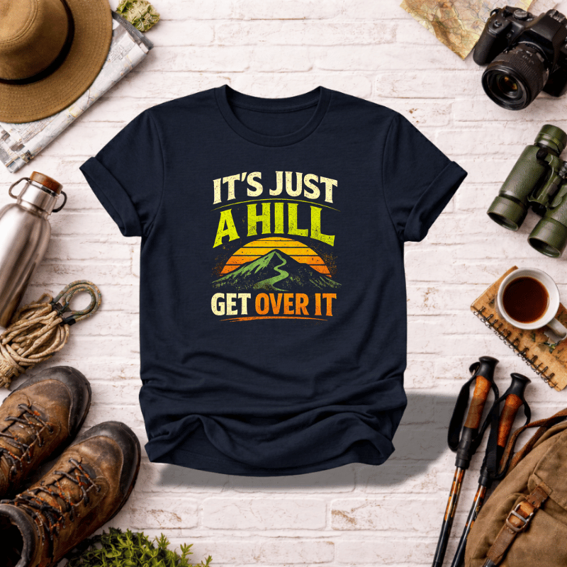 It's Just a Hill Get Over It T‑Shirt - InkAndThreadPrints